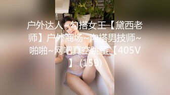 户外达人~勾搭女王【黛西老师】户外商场~沟搭男技师~啪啪~网吧真空跳蛋【405V】 (159)