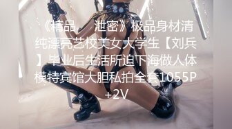 《精品❤️泄密》极品身材清纯漂亮艺校美女大学生【刘兵】毕业后生活所迫下海做人体模特宾馆大胆私拍全套1055P+2V