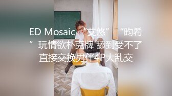 ED Mosaic “艾悠”“昀希”玩情欲朴克牌 舔到受不了直接交换男伴4P大乱交