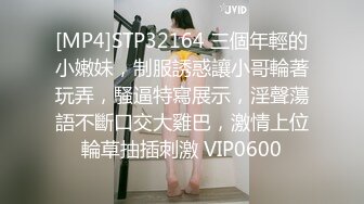 [MP4]STP32164 三個年輕的小嫩妹，制服誘惑讓小哥輪著玩弄，騷逼特寫展示，淫聲蕩語不斷口交大雞巴，激情上位輪草抽插刺激 VIP0600