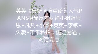 英英《最新顶流重磅》人气PANS极品反差女神小姐姐思思+凡凡+小柔+英英+李默+久凌+禾禾私拍，露奶露逼，对话亮点