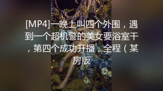 [MP4]一晚上叫四个外围，遇到一个超机警的美女要浴室干，第四个成功开播，全程（某房版