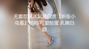 无套怼操JK制服白虎『新版小鸟酱』啪啪 可爱脸蛋 乳嫩白腿