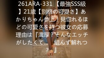 261ARA-331 【最強SSS級】21歳【別格の可愛さ】あかりちゃん参上！見惚れるほどの可愛さを持つ彼女の応募理由は『濃厚？そんなエッチがしたくて…♪ 組んず解れつ？♪』