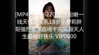 [MP4]STP26220 绝世粉嫩一线天极品美乳18岁小萝莉胖哥强烈要求返场干完爽翻天人生巅峰好快乐 VIP0600