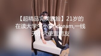 【超精品完美露脸】21岁的在读大学生小梦ndream,一线天小穴便宜男友