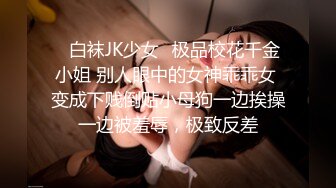 ✿白袜JK少女✿极品校花千金小姐 别人眼中的女神乖乖女 变成下贱倒贴小母狗一边挨操一边被羞辱，极致反差