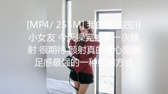 [MP4/ 255M] 我的漂亮四川小女友 今天操完被第一次颜射 很期待 颜射真的是心里满足感最强的一种射精方式