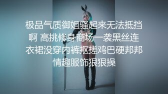 极品气质御姐骚起来无法抵挡啊 高挑修身商场一袭黑丝连衣裙没穿内裤抠搓鸡巴硬邦邦情趣服饰狠狠操