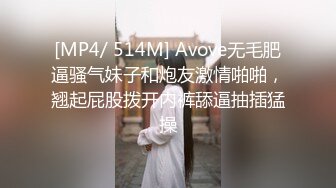 [MP4/ 514M] Avove无毛肥逼骚气妹子和炮友激情啪啪，翘起屁股拨开内裤舔逼抽插猛操