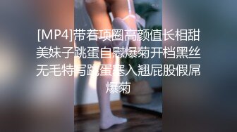 [MP4]带着项圈高颜值长相甜美妹子跳蛋自慰爆菊开档黑丝无毛特写跳蛋塞入翘屁股假屌爆菊