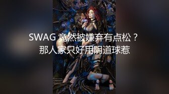 SWAG 竟然被嫌弃有点松？那人家只好用阴道球惹