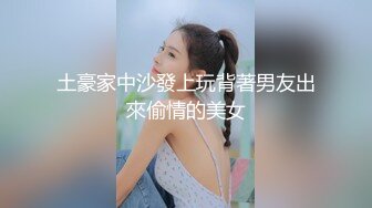 土豪家中沙發上玩背著男友出來偷情的美女