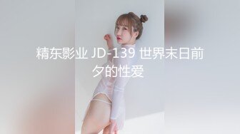 精东影业 JD-139 世界末日前夕的性爱 