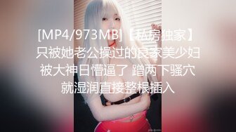 [MP4/973MB]【私房独家】只被她老公操过的良家美少妇被大神日懵逼了 蹭两下骚穴就湿润直接整根插入