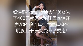 颜值很不错的清纯大学美女为了400元就愿意和胖男宾馆开房,男的鸡巴真粗后插式骑在屁股上干,美女受不了要走!