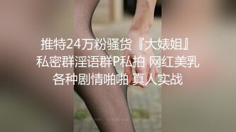 推特24万粉骚货『大婊姐』私密群淫语群P私拍 网红美乳各种剧情啪啪 真人实战