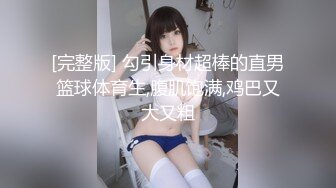 [完整版] 勾引身材超棒的直男篮球体育生,腹肌饱满,鸡巴又大又粗