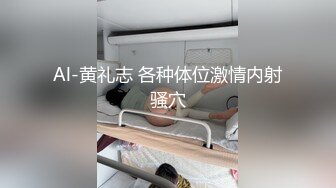 Al-黄礼志 各种体位激情内射骚穴