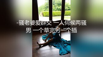 -骚老婆爱群交 一人伺候两骚男 一个草完另一个插