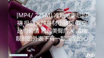 [MP4/ 738M] 广西百色小橙子：哦哦哦爸爸， 好爽呀，你又射人家里面啦，好坏啊。叫声像相声一样