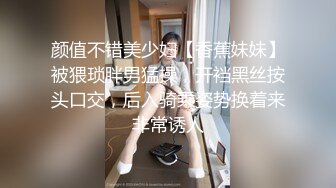 颜值不错美少妇【香蕉妹妹】被猥琐胖男猛操，开裆黑丝按头口交，后入骑乘姿势换着来非常诱人