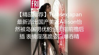 【精品推荐】Transexjapan最新流出国产美妖Allison怡然被岛国男优的金手指前撸后插 表情淫荡跪姿口爆吞精