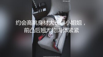 约会高挑身材大长腿小姐姐，前凸后翘尤物肉体紧紧