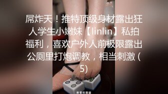 屌炸天！推特顶级身材露出狂人学生小嫩妹【linlin】私拍福利，喜欢户外人前极限露出公厕里打炮调教，相当刺激 (5)