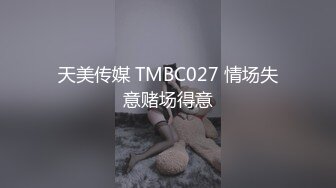 天美传媒 TMBC027 情场失意赌场得意