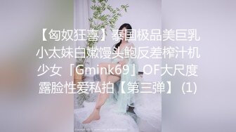 【匈奴狂喜】泰国极品美巨乳小太妹白嫩馒头鲍反差榨汁机少女「Gmink69」OF大尺度露脸性爱私拍【第三弹】 (1)