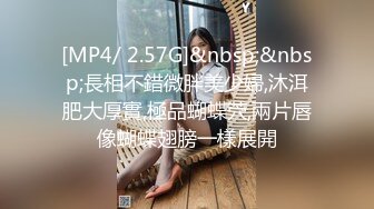 [MP4/ 2.57G]&nbsp;&nbsp;長相不錯微胖美少婦,沐洱肥大厚實,極品蝴蝶茓,兩片唇像蝴蝶翅膀一樣展開