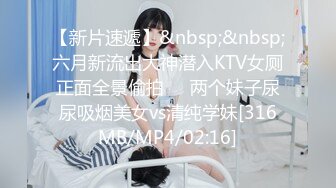 【新片速遞】&nbsp;&nbsp;六月新流出大神潜入KTV女厕正面全景偷拍❤️两个妹子尿尿吸烟美女vs清纯学妹[316MB/MP4/02:16]