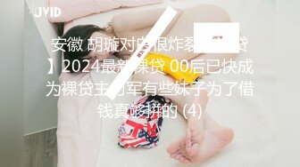 安徽 胡璇对白很炸裂【裸贷】2024最新裸贷 00后已快成为裸贷主力军有些妹子为了借钱真够拼的 (4)