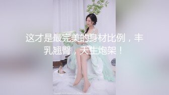 这才是最完美的身材比例，丰乳翘臀，天生炮架！