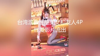 台湾混血性感美女和友人4P性爱影片流出