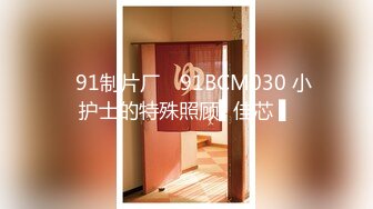 ✿91制片厂✿ 91BCM030 小护士的特殊照顾▌佳芯 ▌