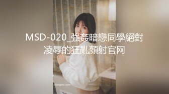 MSD-020_強姦暗戀同學絕對凌辱的狂亂顏射官网