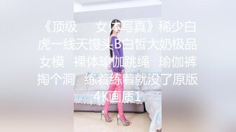 《顶级☀️女体写真》稀少白虎一线天馒头B白皙大奶极品女模⭐裸体瑜伽跳绳⭐瑜伽裤掏个洞⭐练着练着就没了原版4K画质1