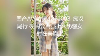 国产AV佳作MDS0008-痴汉尾行 硬闯公寓强上大奶骚女射在美胸上