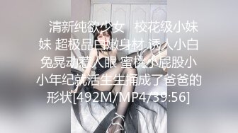 ✿清新纯欲少女✿校花级小妹妹 超极品白嫩身材 诱人小白兔晃动惹人眼 蜜桃小屁股小小年纪就活生生捅成了爸爸的形状[492M/MP4/39:56]