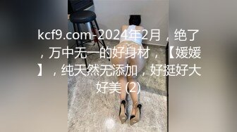 kcf9.com-2024年2月，绝了，万中无一的好身材，【媛媛】，纯天然无添加，好挺好大好美 (2)