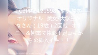 FC2PPV 1215985 個人撮影オリジナル♥美女/大学生かなさん（19歳）2回戦♥オナニー＆初電マ体験！足コキからの挿入イキ！！