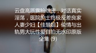 云盘高质露脸泄密，对话真实淫荡，医院护士终极反差良家人妻少妇【佳慧姐】偸情与出轨男大玩性爱自拍无水印原版全集 (9)