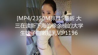 [MP4/2350M]8/15最新 大三在读新下海的像余楠的大学生妹子白嫩翘乳VIP1196