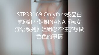 STP33169 Onlyfans极品白虎网红小姐姐NANA《痴女淫语系列》姐姐忍不住了想做色色的事情