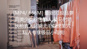 [MP4/ 666M] 最新91极品萝莉美少女粉色情人 骑马射箭长枪直入超嫩无毛白虎美穴 私人专享极品小母狗