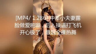 [MP4/ 1.28G] 中年小夫妻露脸做爱啪啪，后入操逼打飞机开心极了，最后全裸热舞