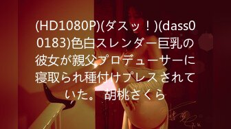 (HD1080P)(ダスッ！)(dass00183)色白スレンダー巨乳の彼女が親父プロデューサーに寝取られ種付けプレスされていた。 胡桃さくら