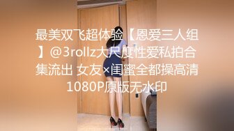 最美双飞超体验【恩爱三人组】@3rollz大尺度性爱私拍合集流出 女友×闺蜜全都操高清1080P原版无水印